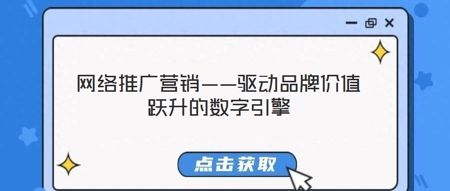 网络推广营销——驱动品牌价值跃升的数字引擎