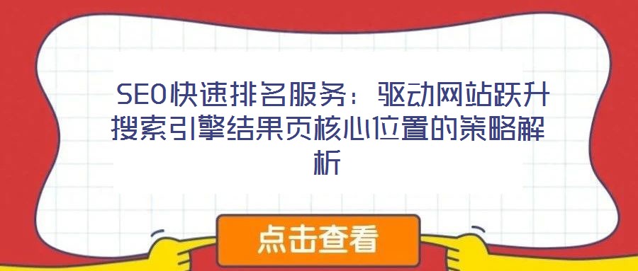 SEO快速排名服务:驱动网站跃升搜索引擎结果页核心位置的策略解析