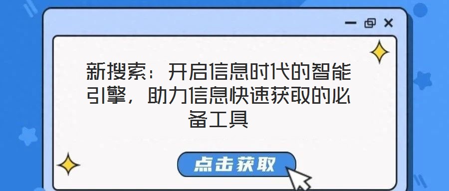 新搜索:开启信息时代的智能引擎,助力信息快速获取的必备工具