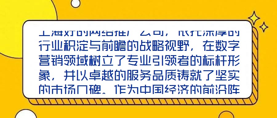上海好的网络推广公司,依托深厚的行业积淀与前瞻的战略视野,在数字营销领域树立了专业引领者的标杆形象,并以卓越的服务品质铸就了坚实的市场口碑。作为中国经济的前沿阵