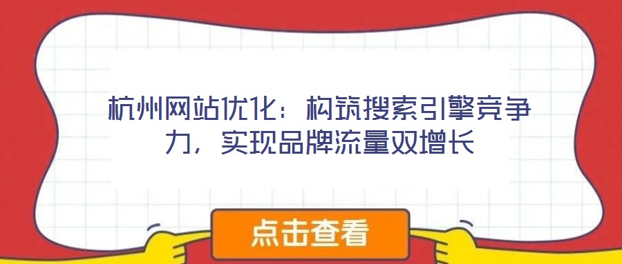 杭州网站优化:构筑搜索引擎竞争力,实现品牌流量双增长