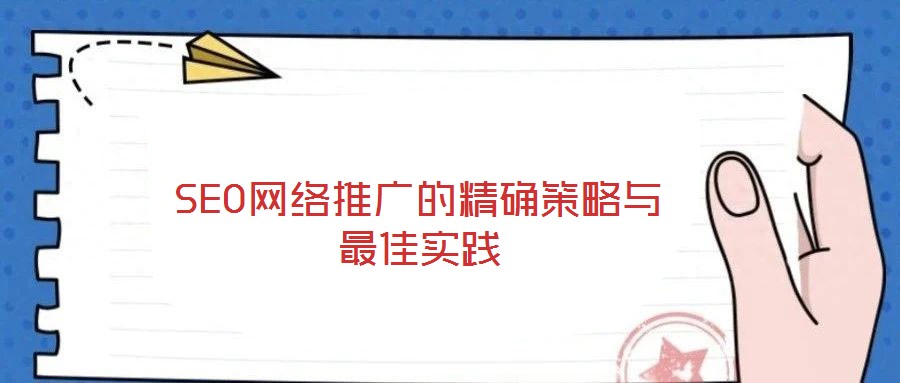 SEO网络推广的精确策略与最佳实践
