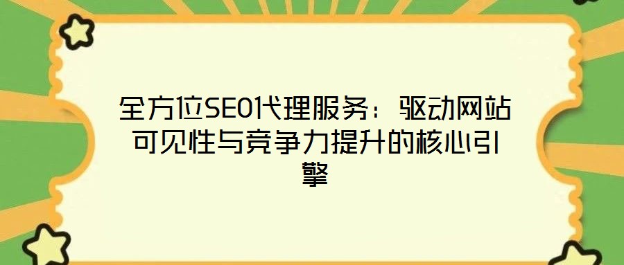 全方位SEO代理服务:驱动网站可见性与竞争力提升的核心引擎