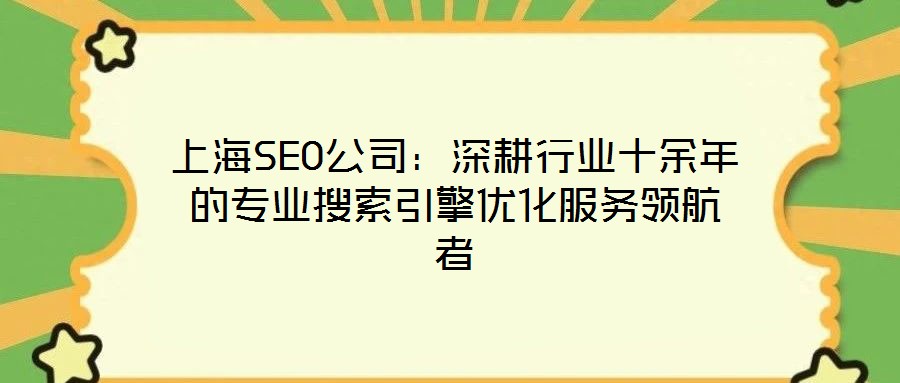 上海SEO公司:深耕行业十余年的专业搜索引擎优化服务领航者