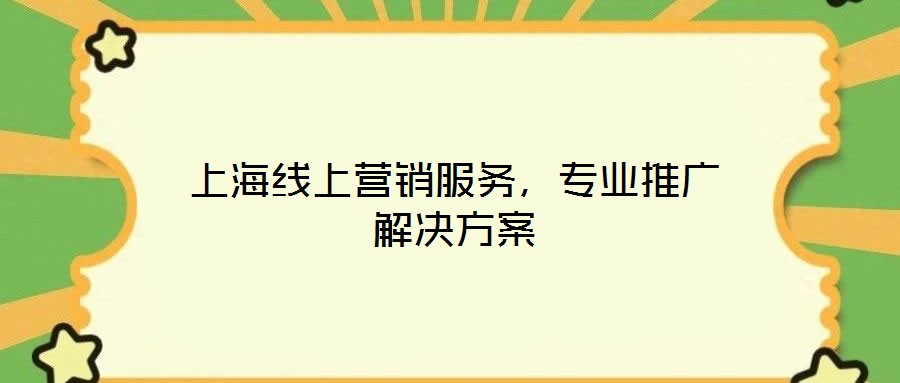 上海线上营销服务,专业推广解决方案