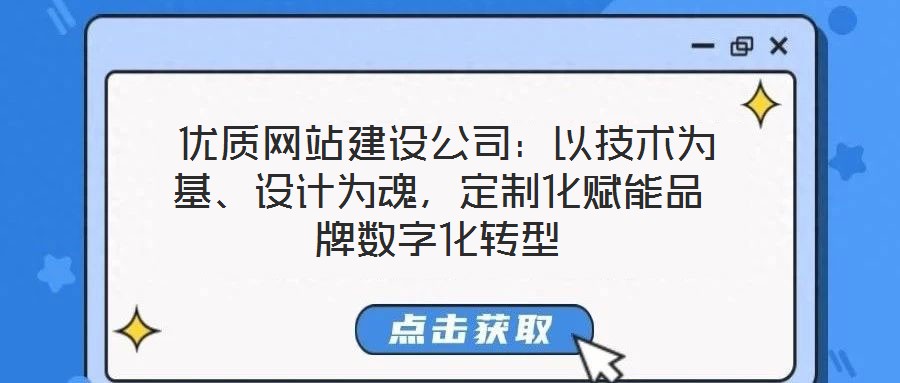 优质网站建设公司:以技术为基、设计为魂,定制化赋能品牌数字化转型