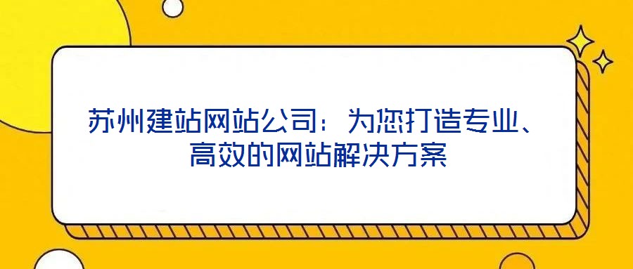 苏州建站网站公司：为您打造专业、高效的网站解决方案