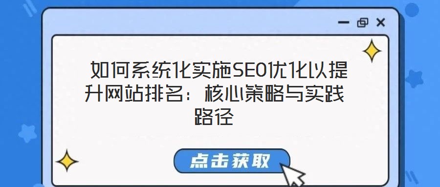 如何系统化实施SEO优化以提升网站排名:核心策略与实践路径