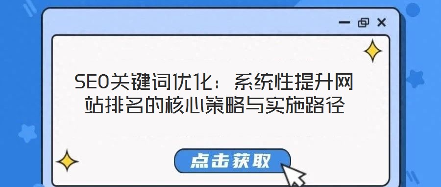 SEO关键词优化:系统性提升网站排名的核心策略与实施路径