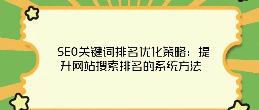 SEO关键词排名优化策略:提升网站搜索排名的系统方法