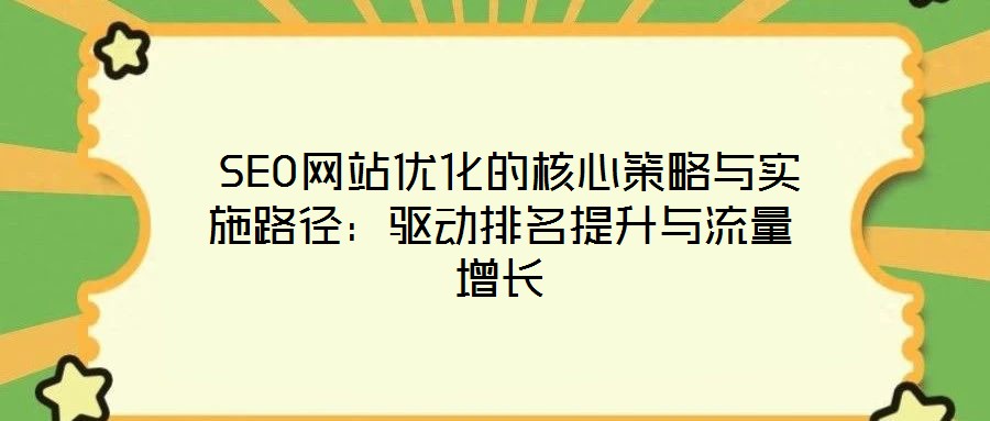SEO网站优化的核心策略与实施路径:驱动排名提升与流量增长