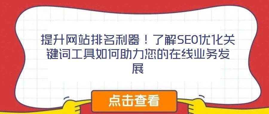 提升网站排名利器!了解SEO优化关键词工具如何助力您的在线业务发展