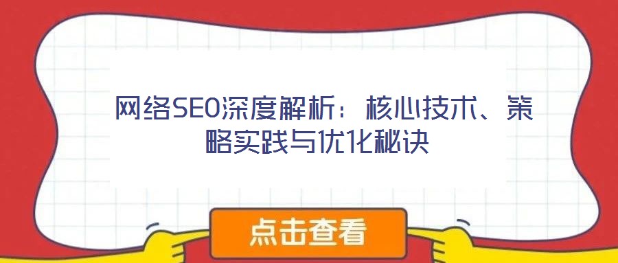 网络SEO深度解析:核心技术、策略实践与优化秘诀