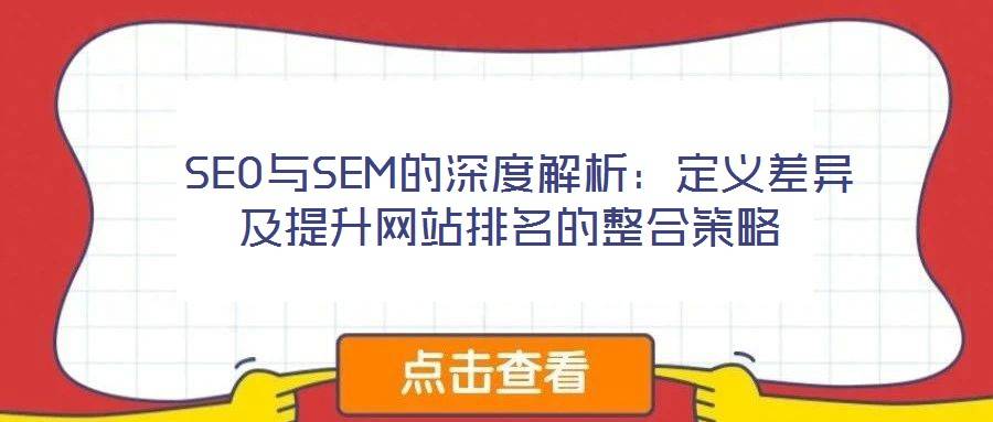 SEO与SEM的深度解析:定义差异及提升网站排名的整合策略