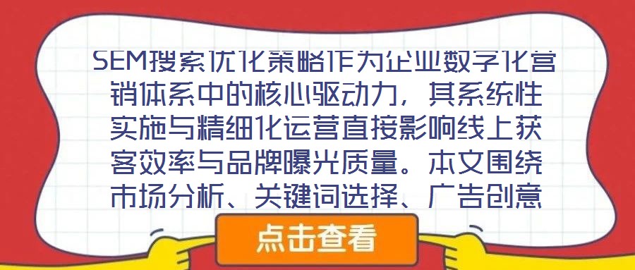 SEM搜索优化策略作为企业数字化营销体系中的核心驱动力,其系统性实施与精细化运营直接影响线上获客效率与品牌曝光质量。本文围绕市场分析、关键词选择、广告创意与数据