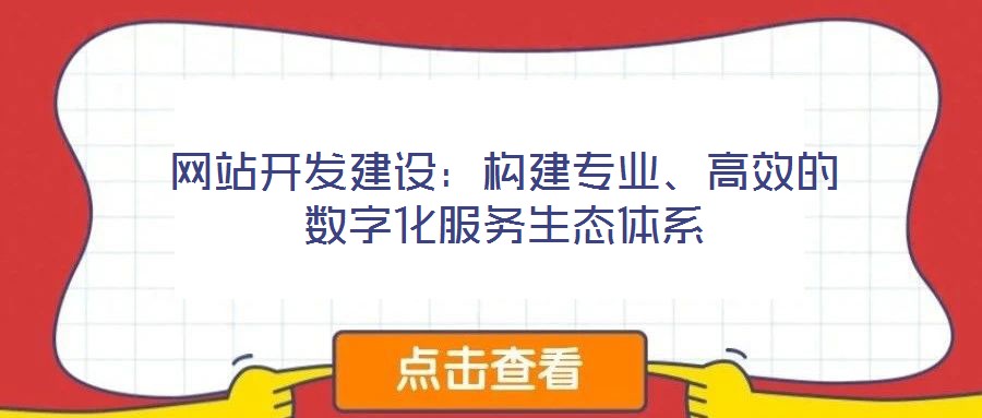 网站开发建设:构建专业、高效的数字化服务生态体系