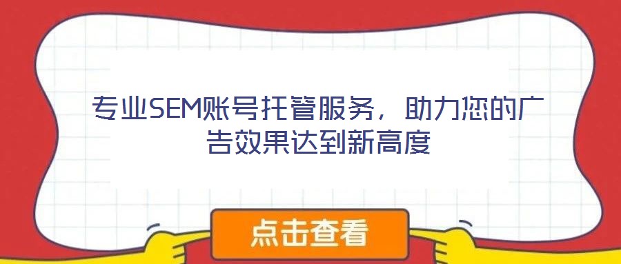 专业SEM账号托管服务,助力您的广告效果达到新高度