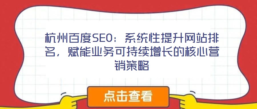 杭州百度SEO:系统性提升网站排名,赋能业务可持续增长的核心营销策略