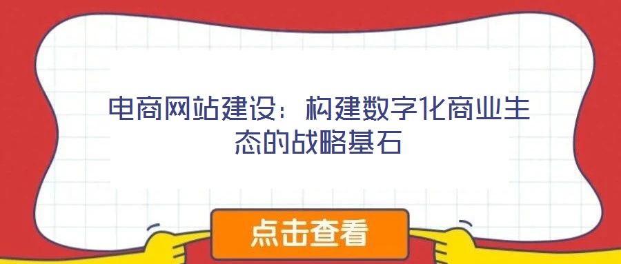 电商网站建设:构建数字化商业生态的战略基石
