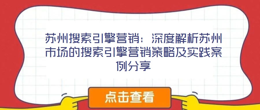 苏州搜索引擎营销:深度解析苏州市场的搜索引擎营销策略及实践案例分享