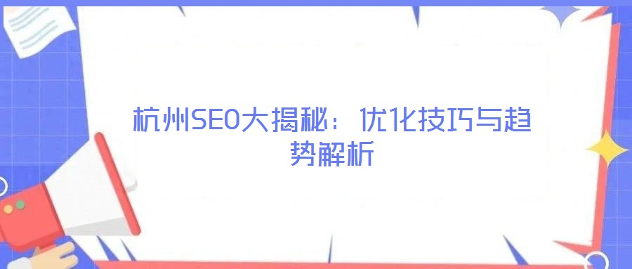 杭州SEO大揭秘:优化技巧与趋势解析