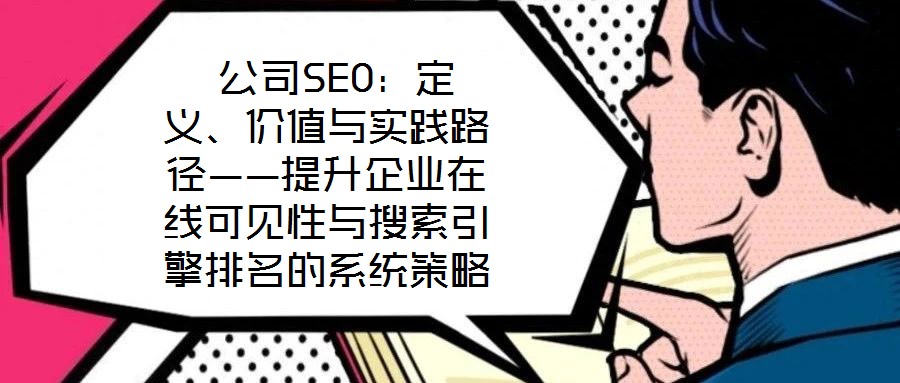 公司SEO:定义、价值与实践路径——提升企业在线可见性与搜索引擎排名的系统策略