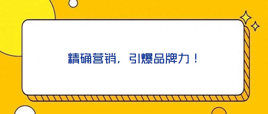 精确营销,引爆品牌力!