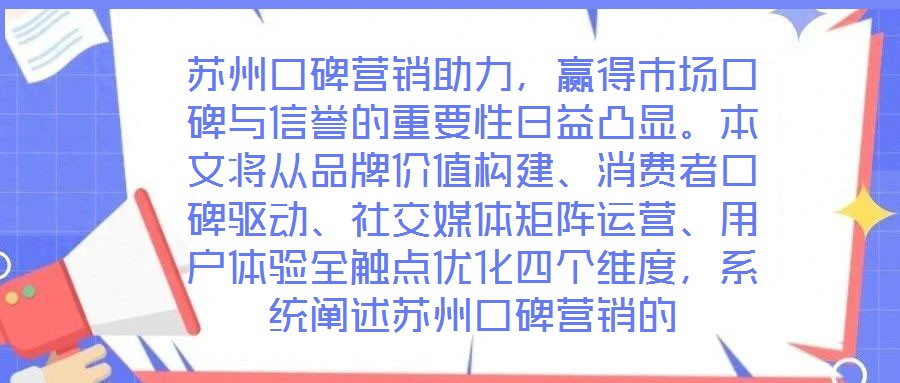 苏州口碑营销助力,赢得市场口碑与信誉的重要性日益凸显。本文将从品牌价值构建、消费者口碑驱动、社交媒体矩阵运营、用户体验全触点优化四个维度,系统阐述苏州口碑营销的