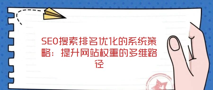 SEO搜索排名优化的系统策略:提升网站权重的多维路径