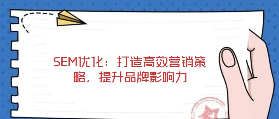 SEM优化:打造高效营销策略,提升品牌影响力