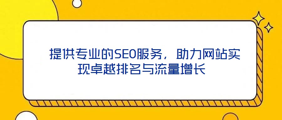提供专业的SEO服务,助力网站实现卓越排名与流量增长