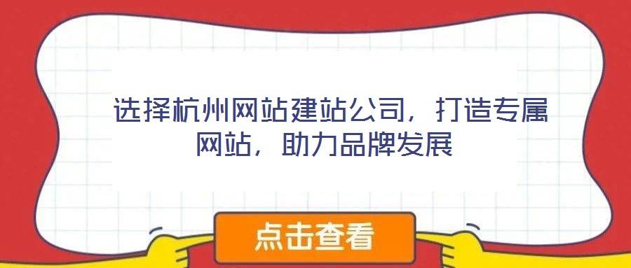 选择杭州网站建站公司,打造专属网站,助力品牌发展