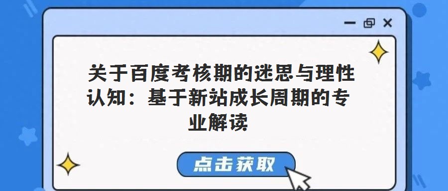  关于百度考核期的迷思与理性认知：基于新站成长周期的专业解读