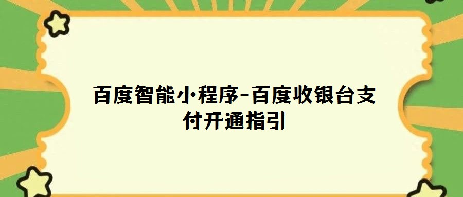 百度智能小程序-百度收银台支付开通指引