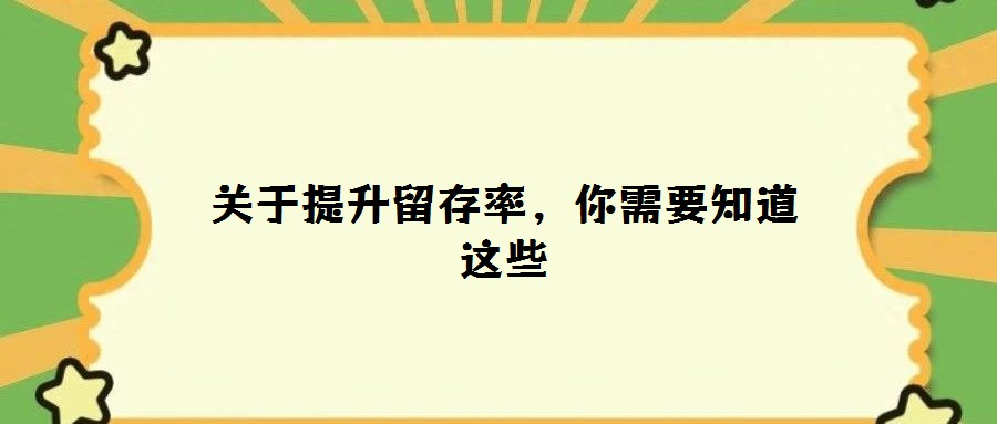 关于提升留存率，你需要知道这些