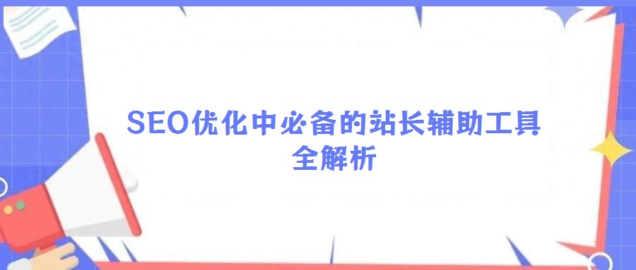 SEO优化中必备的站长辅助工具全解析