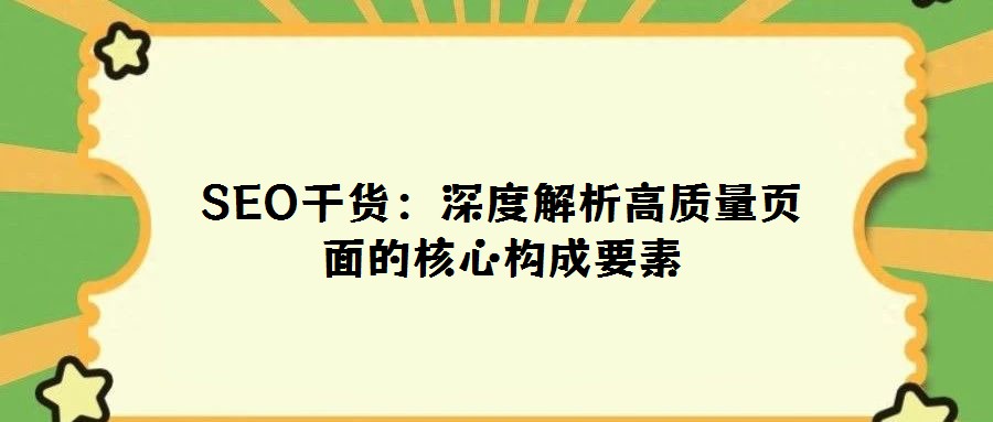 SEO干货：深度解析高质量页面的核心构成要素