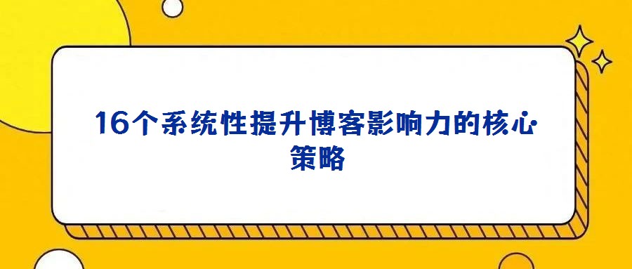 16个系统性提升博客影响力的核心策略