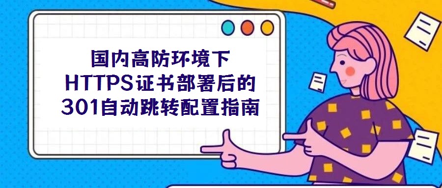国内高防环境下HTTPS证书部署后的301自动跳转配置指南