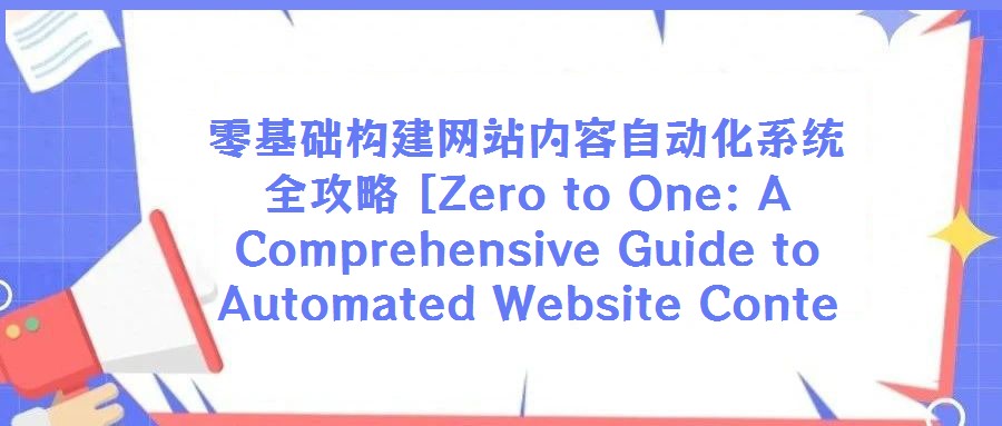 零基础构建网站内容自动化系统全攻略 [Zero to One: A Comprehensive Guide to Automated Website Conte