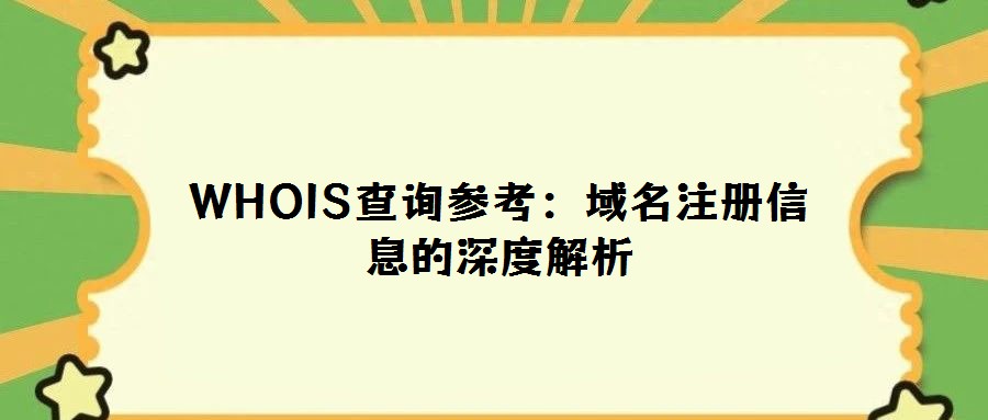 WHOIS查询参考：域名注册信息的深度解析