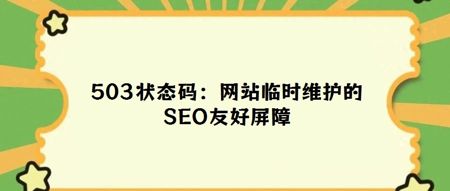 503状态码：网站临时维护的SEO友好屏障
