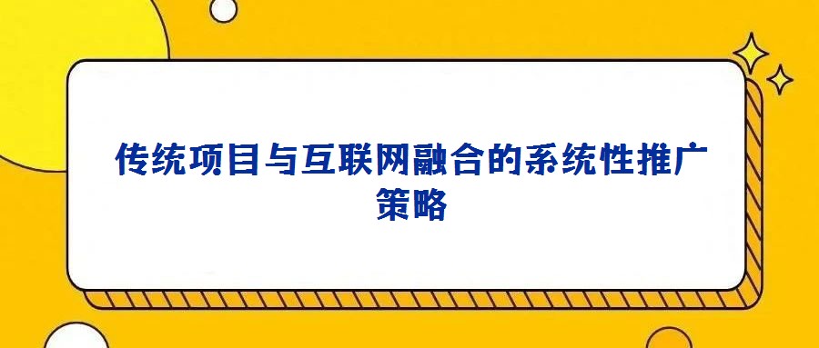 传统项目与互联网融合的系统性推广策略