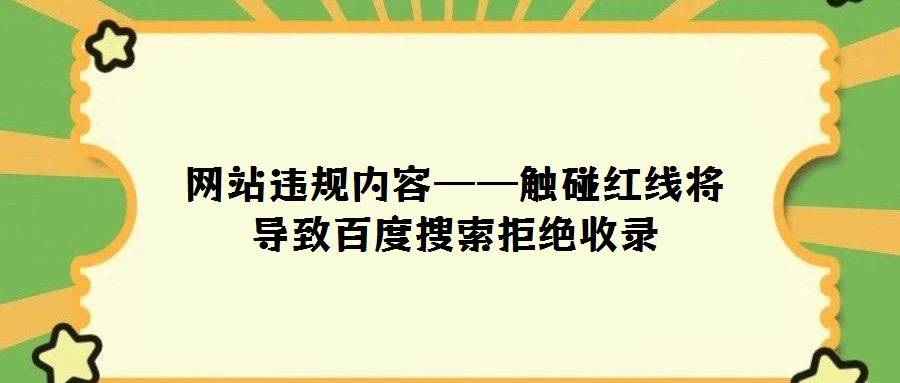 网站违规内容——触碰红线将导致百度搜索拒绝收录