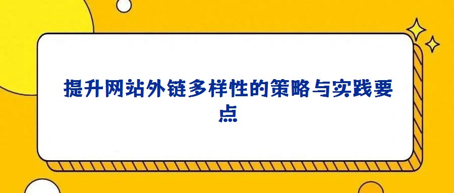 提升网站外链多样性的策略与实践要点