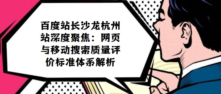 百度站长沙龙杭州站深度聚焦：网页与移动搜索质量评价标准体系解析