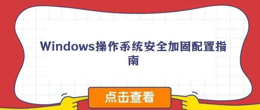 Windows操作系统安全加固配置指南