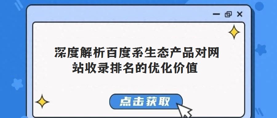  深度解析百度系生态产品对网站收录排名的优化价值