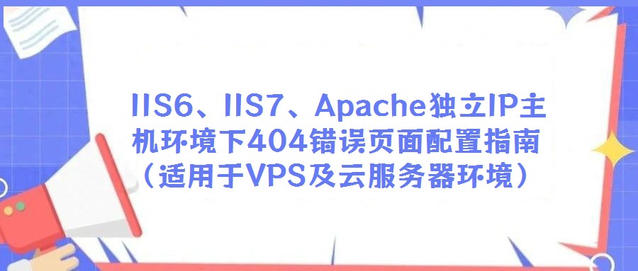 IIS6、IIS7、Apache独立IP主机环境下404错误页面配置指南(适用于VPS及云服务器环境)