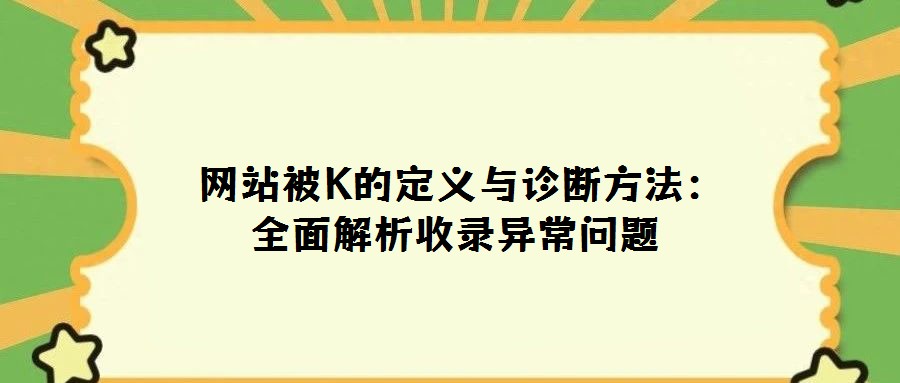  网站被K的定义与诊断方法：全面解析收录异常问题